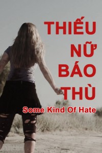 Phim Thiếu Nữ Báo Thù - Some Kind of Hate (2015)